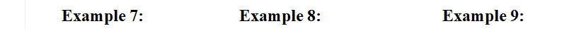 Example 7:		Example 8:			Example 9: