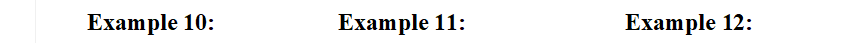 Example 10:		Example 11:			Example 12: