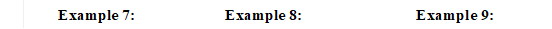 Example 7:		Example 8:			Example 9: