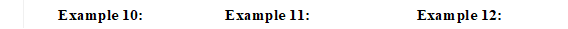 Example 10:		Example 11:			Example 12: